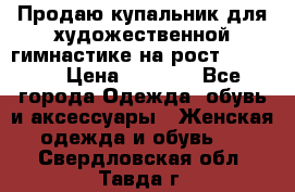 Продаю купальник для художественной гимнастике на рост 160-165 › Цена ­ 7 000 - Все города Одежда, обувь и аксессуары » Женская одежда и обувь   . Свердловская обл.,Тавда г.